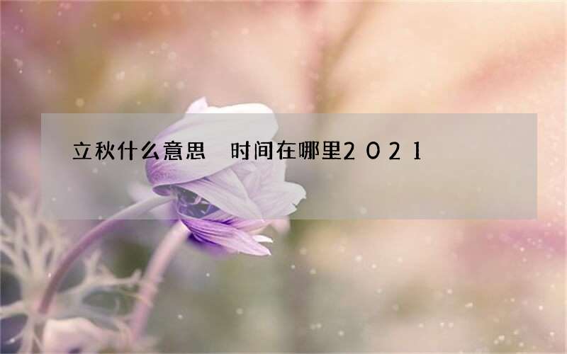 立秋什么意思 时间在哪里2021